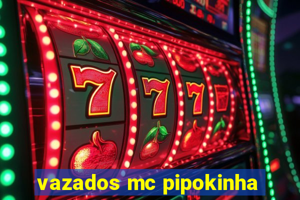 vazados mc pipokinha